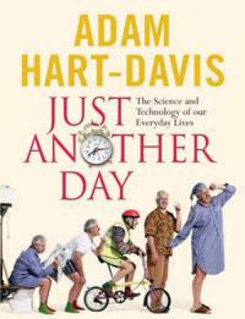 Just Another Day: The Science And Technology Of Our Everyday Lives by Adam Hart-Davis