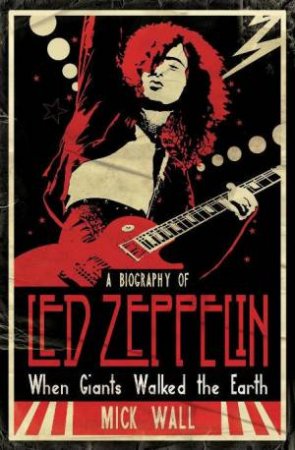 Led Zeppelin: When Giants Walked the Earth: The Definitive Biogra by Mick Wall