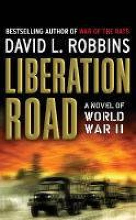 Liberation Road: A Novel Of World War II by David L Robbins