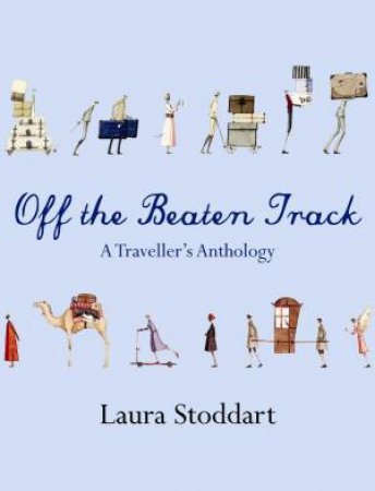 Off the Beaten Track: A Travellers Anthology by Laura Stoddart