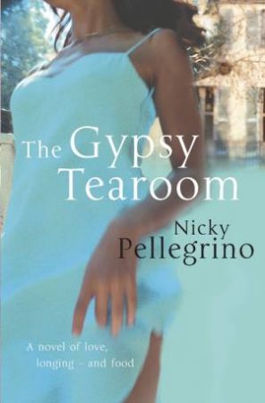 Gypsy Tearoom: A novel of love, longing and food by Nicky Pellegrino