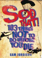 Sod That 103 Things Not To Do Before You Die