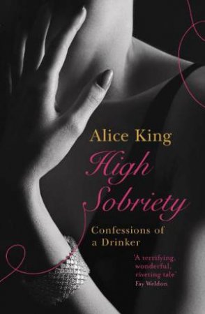 High Sobriety: Confessions of a Drinker by Alice King