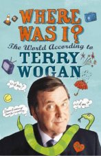 Where Was I The World According to Terry Wogan