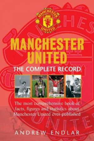 Manchester United: The Complete Record by Andrew Endlar