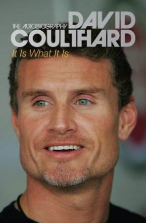 It Is What It Is: David Coulthard by David Coulthard