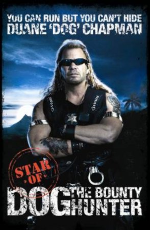 You Can Run But You Can't Hide: Star of Dog the Bounty Hunter by Duane Chapman