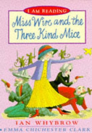 I Am Reading: Miss Wire And The Three Kind Mice by Ian Whybrow