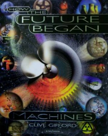 How The Future Began: Machines by Clive Gifford