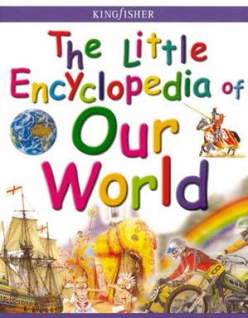 The Kingfisher Little Encyclopedia Of Our World by Various