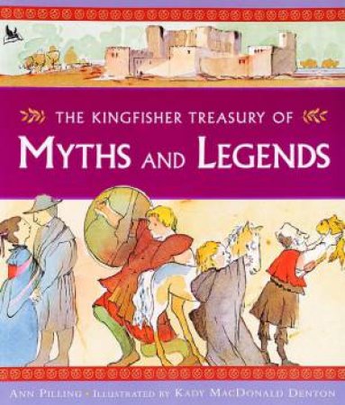 The Kingfisher Treasury Of Myths And Legends by Ann Pilling