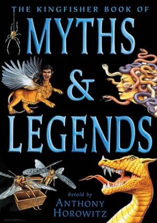 The Kingfisher Book Of Myths & Legends by Anthony Horowitz