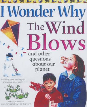 I Wonder Why The Wind Blows And Other Questions About Our Planet by Anita Ganeri