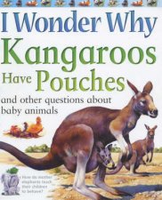 I Wonder Why Kangaroos Have Pouches And Other Questions About Baby Animals