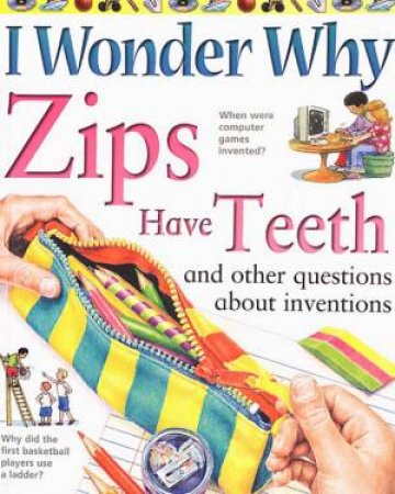 I Wonder Why Zips Have Teeth And Other Questions About Inventions by Various