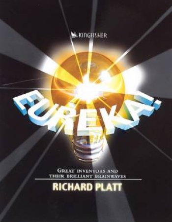 Eureka!: Great Inventors And Their Brilliant Brainwaves by Richard Platt