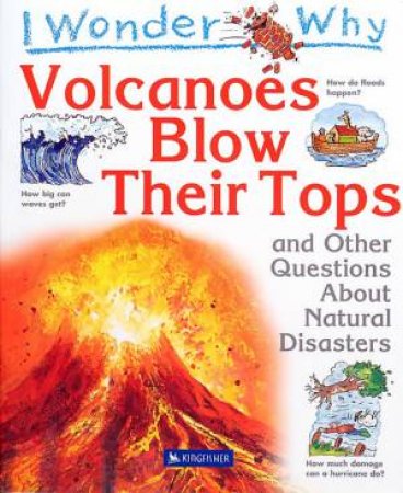 I Wonder Why Volcanoes Blow Their Tops And Other Questions About Natural Disasters by Rosie Greenwood