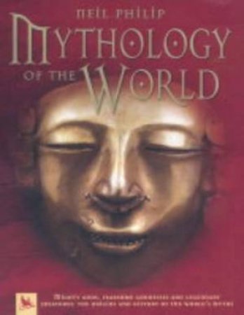 Mythology Of The World by Neil Philip & Nicki Palin