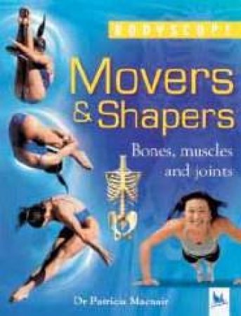 Bodyscope: Movers & Shapers - Bones, Muscles And Joints by Patricia Macnair