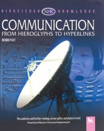 Kingfisher Knowledge: Communication: From Hieroglyphs To Hyperlinks by Richard Platte