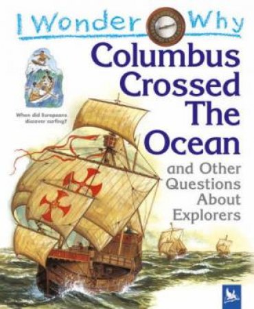 I Wonder Why Columbus Crossed The Ocean And Other Questions About Explorers by Rosie Greenwood