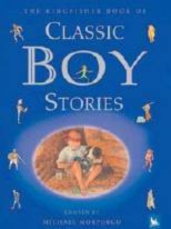 The Kingfisher Book Of Classic Boy Stories by Michael Morpurgo