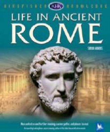 Kingfisher Knowledge: Life In Ancient Rome by Simon Adams