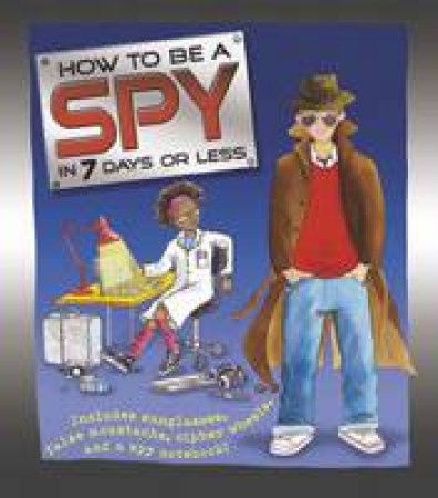 How To Be A Spy In 7 Days Or Less by Justine Smith