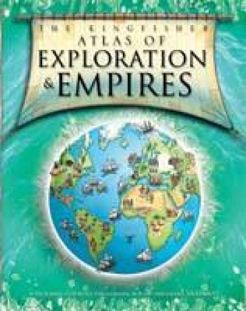 The Kingfisher Atlas Of: Exploration And Empires by Simon Adams