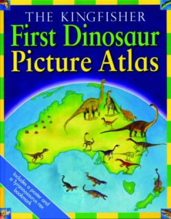 The Kingfisher First Dinosaur Picture Atlas by Various