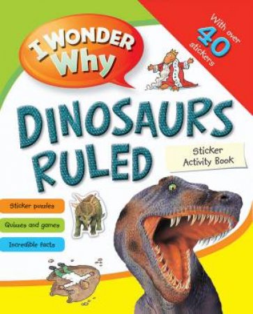 I Wonder Why Dinosaurs Ruled Sticker Activity Book by None