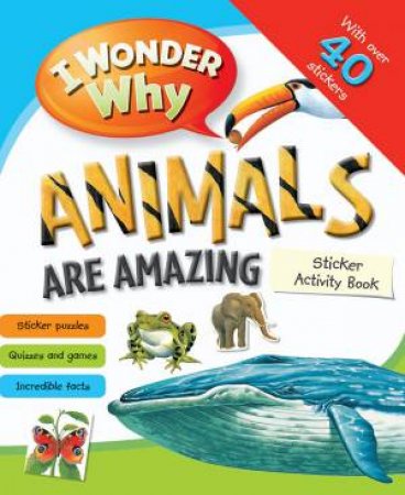 I Wonder Why Animals are Amazing Sticker Activity Book by None