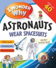 I Wonder Why Astronauts Wear Spacesuits Sticker Activity Book