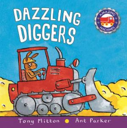 Amazing Machines: Dazzling Diggers by Tony Mitton