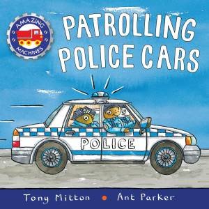 Amazing Machines: Patrolling Police Cars by Tony Mitton