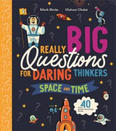 Really Big Questions For Daring Thinkers: Space and Time by Mark Brake & Nishant Choksi