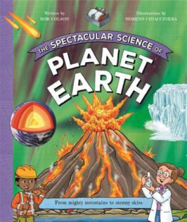 The Spectacular Science of Planet Earth by Rob Colson & Moreno Chiacchiera