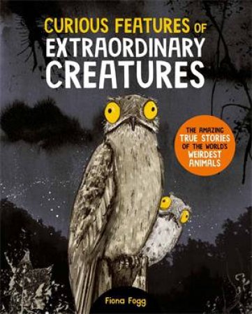 Curious Features Of Extraordinary Creatures by Fiona Fogg
