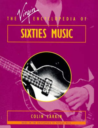 The Virgin Encyclopedia Of Sixties Music by Colin Larkin