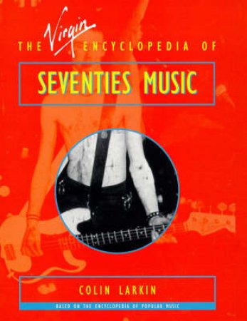 The Virgin Encyclopedia of Seventies Music by Colin Larkin