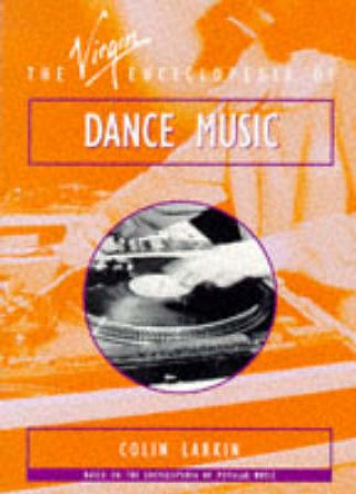 The Virgin Encyclopedia Of Dance Music by Colin Larkin