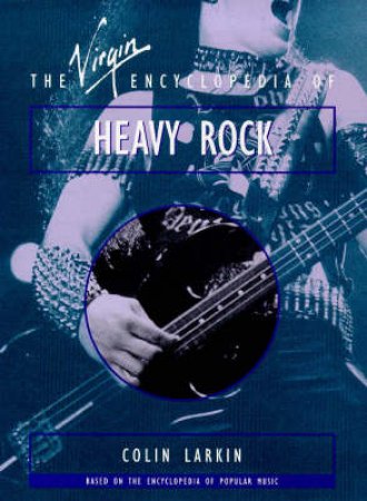 The Virgin Encyclopedia Of Heavy Rock by Colin Larkin