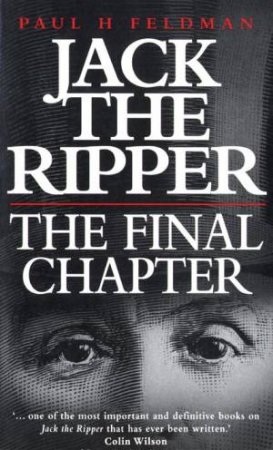 Jack the Ripper: The Final Chapter by Paul H Feldman