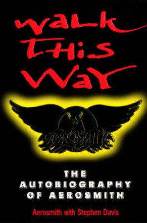 Walk This Way: The Autobiography Of Aerosmith by Aerosmith