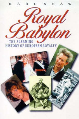 Royal Babylon: The Alarming History Of European Royalty by Karl Shaw