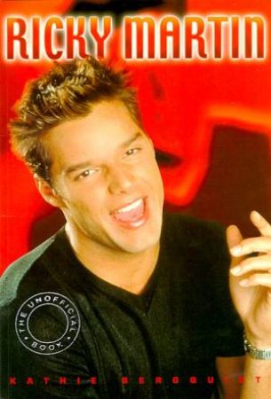 Ricky Martin: The Unofficial Book by Kathie Bergquist