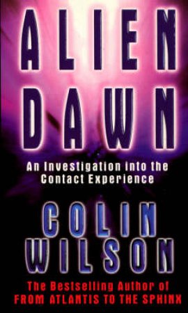 Alien Dawn: An Investigation Into The Contact Experience by Colin Wilson