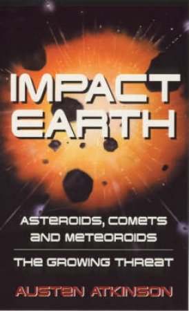 Impact Earth: Asteroids, Comets & Meteoroids by Austen Atkinson