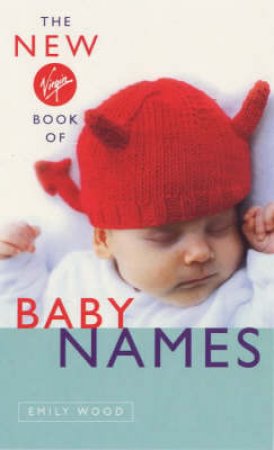 The New Virgin Book Of Baby Names by Emily Wood