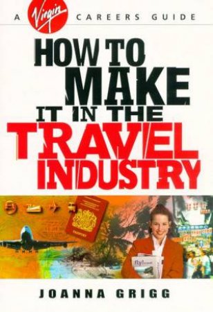 Virgin Careers Guide: How To Make It In The Travel Industry by Joanna Grigg